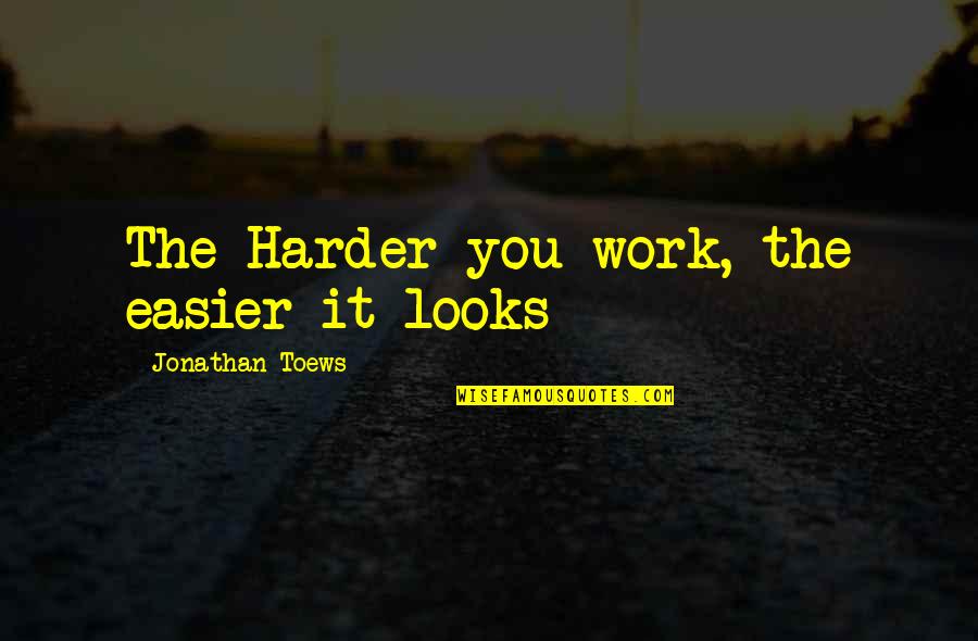 Best Didi Quotes By Jonathan Toews: The Harder you work, the easier it looks