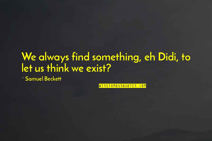 Best Didi Quotes By Samuel Beckett: We always find something, eh Didi, to let
