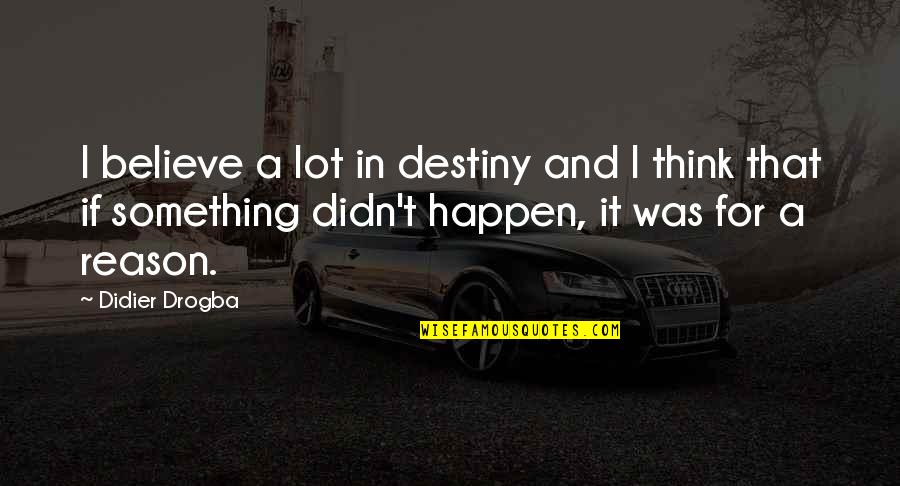 Best Didier Drogba Quotes By Didier Drogba: I believe a lot in destiny and I Best Didier Drogba Quotes By Didier Drogba: I believe a lot in destiny and I
