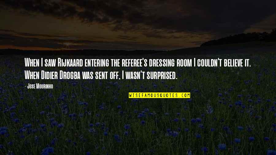Best Didier Drogba Quotes By Jose Mourinho: When I saw Rijkaard entering the referee's dressing