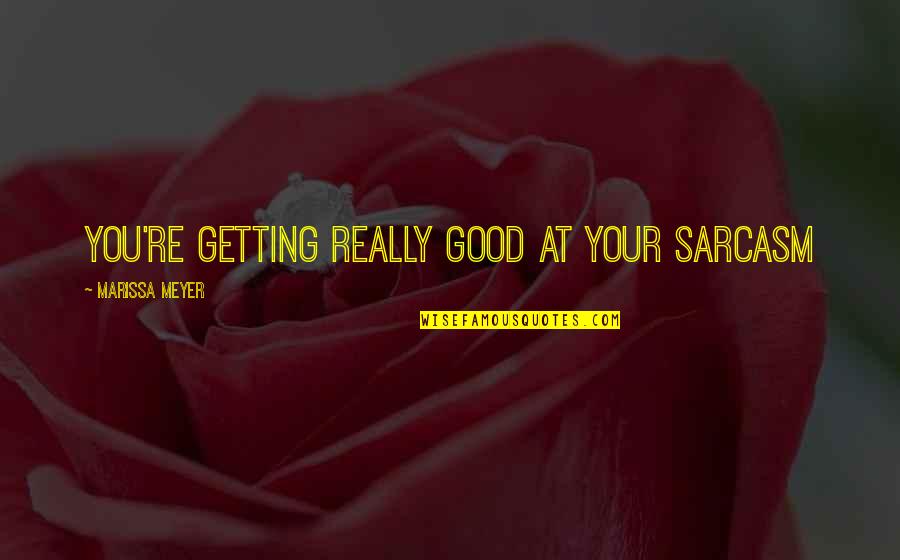 Best Didier Drogba Quotes By Marissa Meyer: You're getting really good at your sarcasm Best Didier Drogba Quotes By Marissa Meyer: You're getting really good at your sarcasm