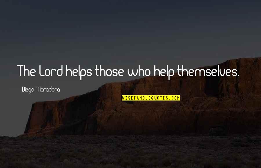 Best Diego Maradona Quotes By Diego Maradona: The Lord helps those who help themselves. Best Diego Maradona Quotes By Diego Maradona: The Lord helps those who help themselves.