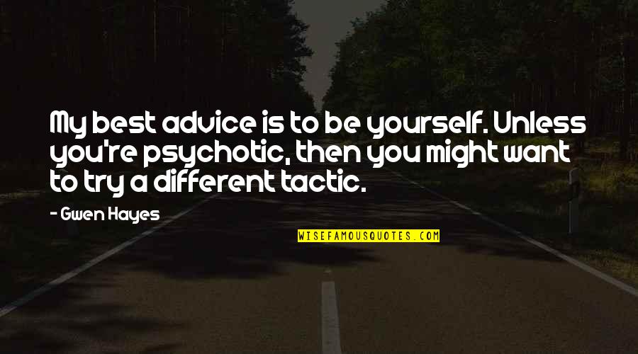 Best Different Quotes By Gwen Hayes: My best advice is to be yourself. Unless