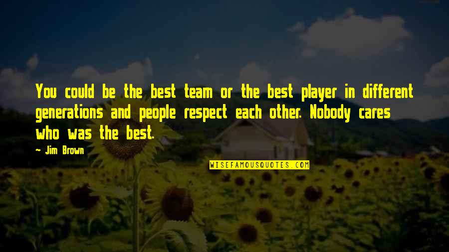 Best Different Quotes By Jim Brown: You could be the best team or the
