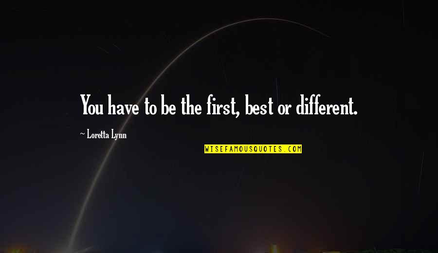Best Different Quotes By Loretta Lynn: You have to be the first, best or