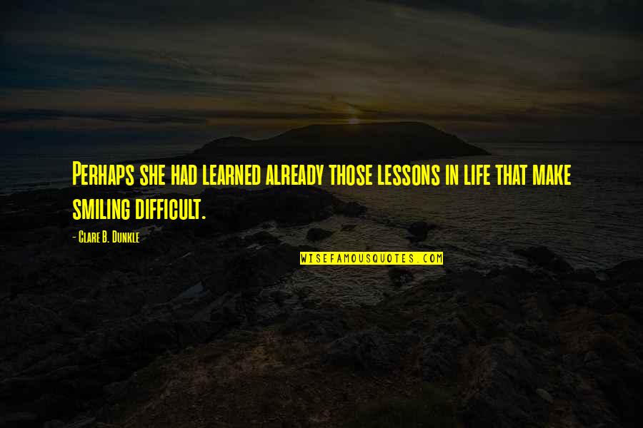 Best Difficult Life Quotes By Clare B. Dunkle: Perhaps she had learned already those lessons in