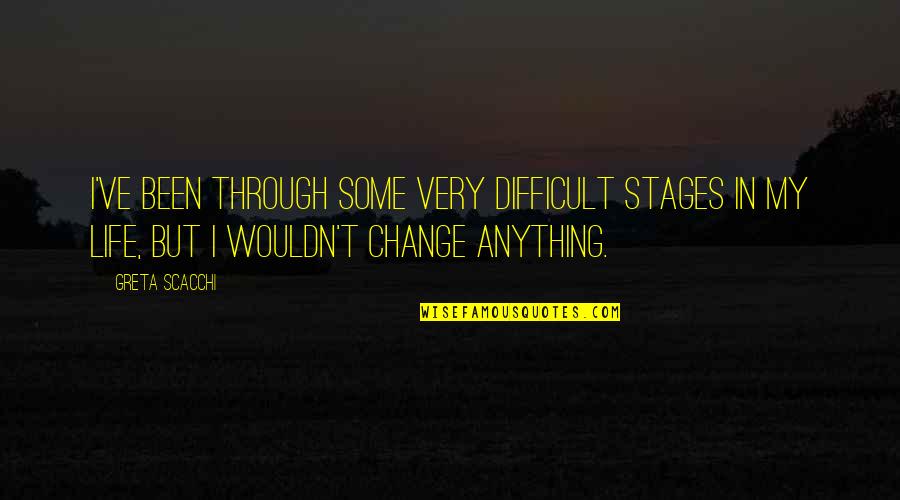 Best Difficult Life Quotes By Greta Scacchi: I've been through some very difficult stages in