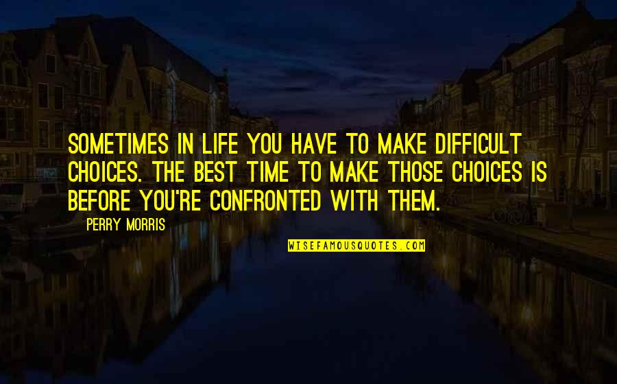 Best Difficult Life Quotes By Perry Morris: Sometimes in life you have to make difficult