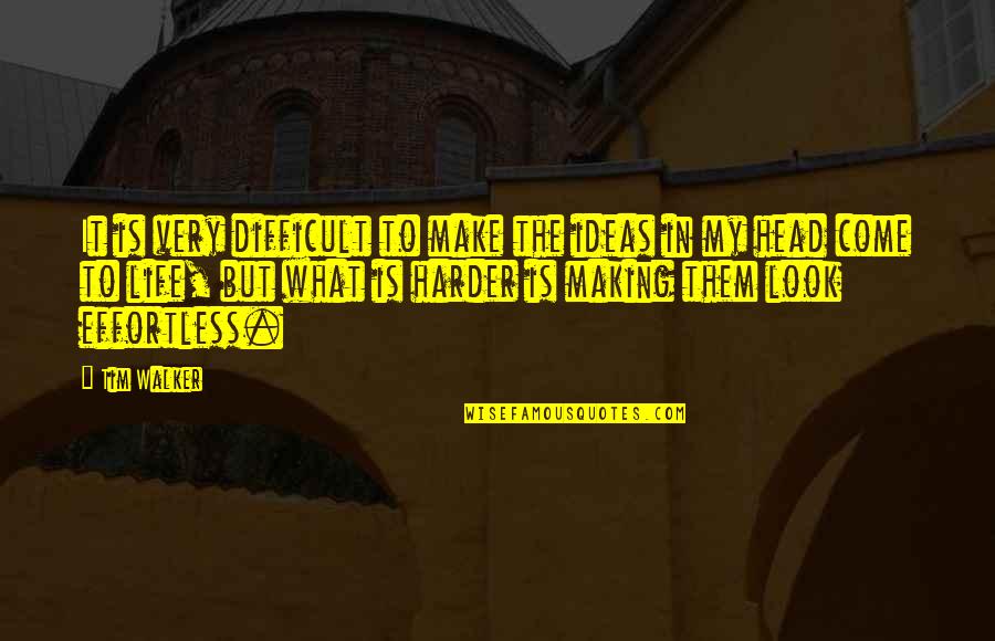 Best Difficult Life Quotes By Tim Walker: It is very difficult to make the ideas Best Difficult Life Quotes By Tim Walker: It is very difficult to make the ideas