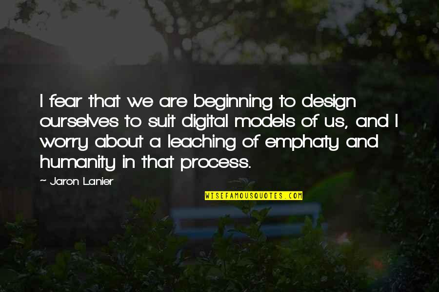 Best Digital Design Quotes By Jaron Lanier: I fear that we are beginning to design