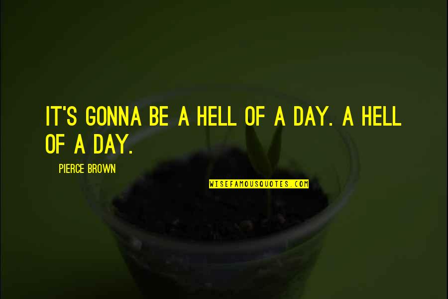 Best Digital Design Quotes By Pierce Brown: It's gonna be a hell of a day. Best Digital Design Quotes By Pierce Brown: It's gonna be a hell of a day.