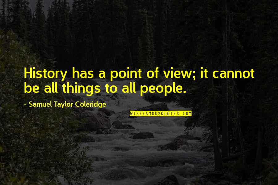 Best Digital Design Quotes By Samuel Taylor Coleridge: History has a point of view; it cannot