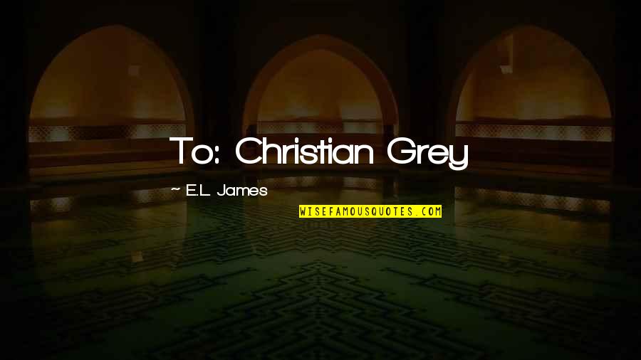 Best Dinner Invitation Quotes By E.L. James: To: Christian Grey