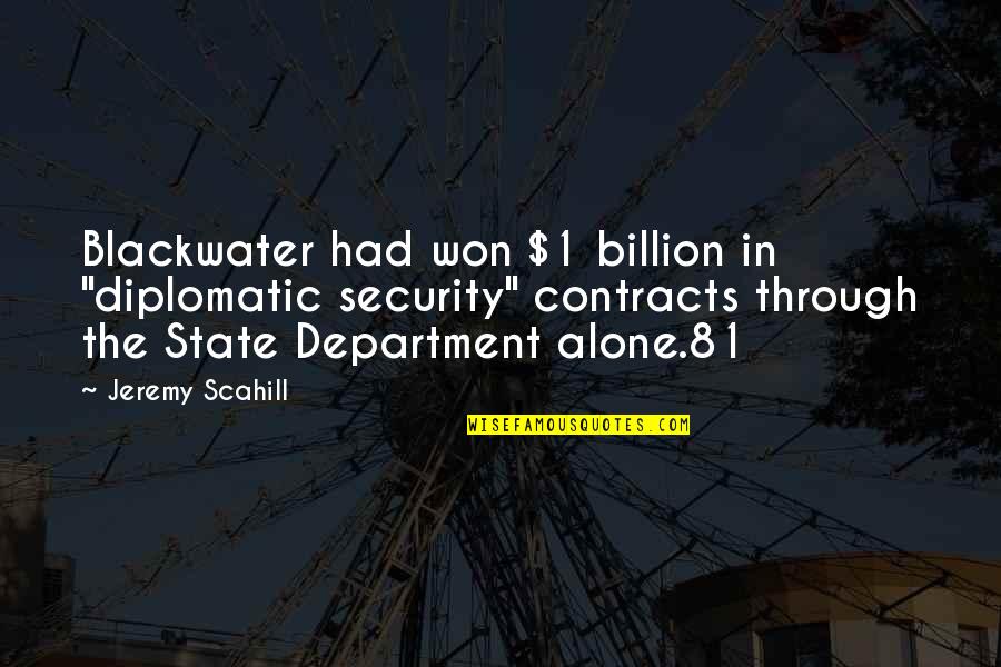 Best Diplomatic Quotes By Jeremy Scahill: Blackwater had won $1 billion in "diplomatic security"