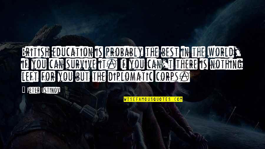 Best Diplomatic Quotes By Peter Ustinov: British education is probably the best in the