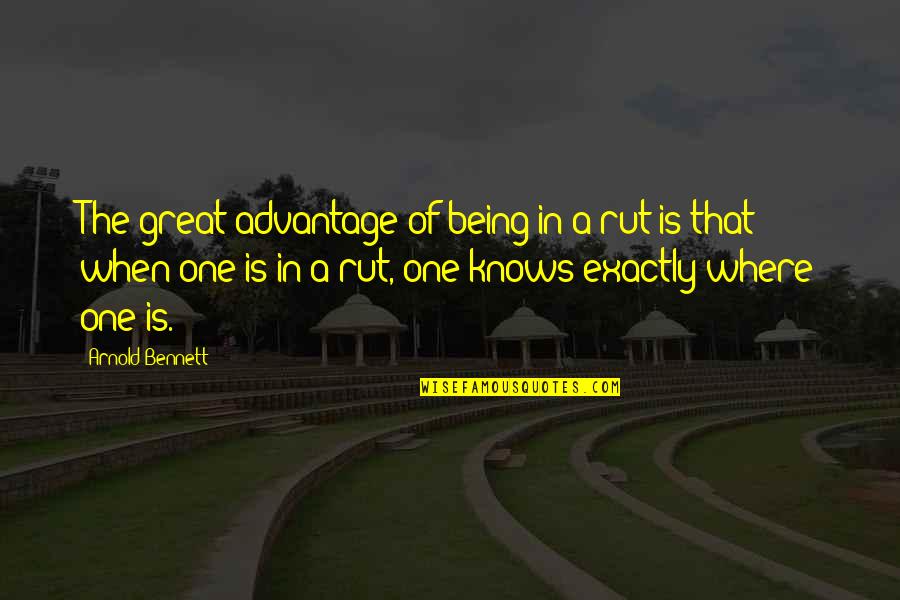 Best Dirty Mind Quotes By Arnold Bennett: The great advantage of being in a rut