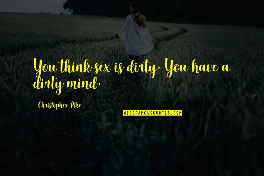 Best Dirty Mind Quotes By Christopher Pike: You think sex is dirty. You have a