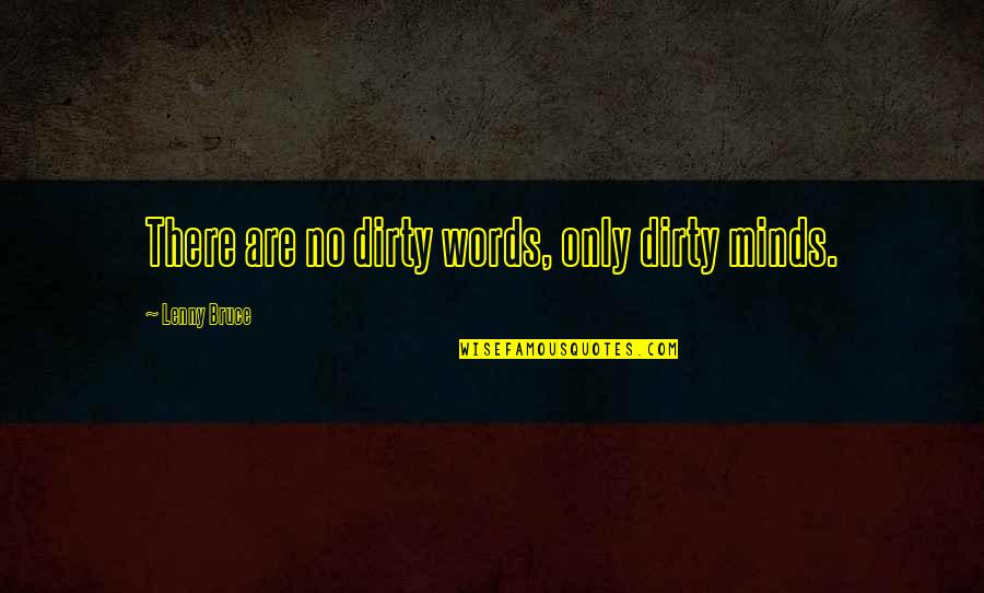 Best Dirty Mind Quotes By Lenny Bruce: There are no dirty words, only dirty minds.