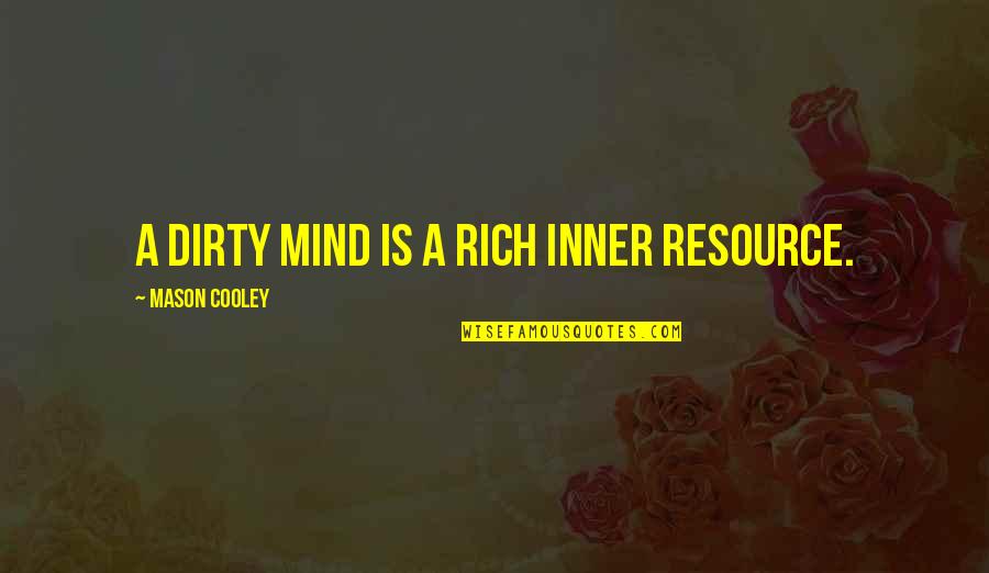 Best Dirty Mind Quotes By Mason Cooley: A dirty mind is a rich inner resource.