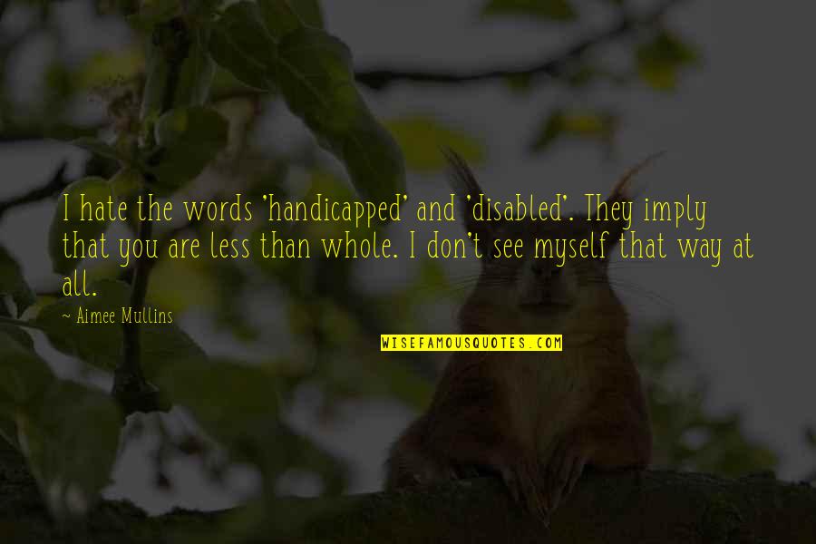 Best Disabled Quotes By Aimee Mullins: I hate the words 'handicapped' and 'disabled'. They Best Disabled Quotes By Aimee Mullins: I hate the words 'handicapped' and 'disabled'. They