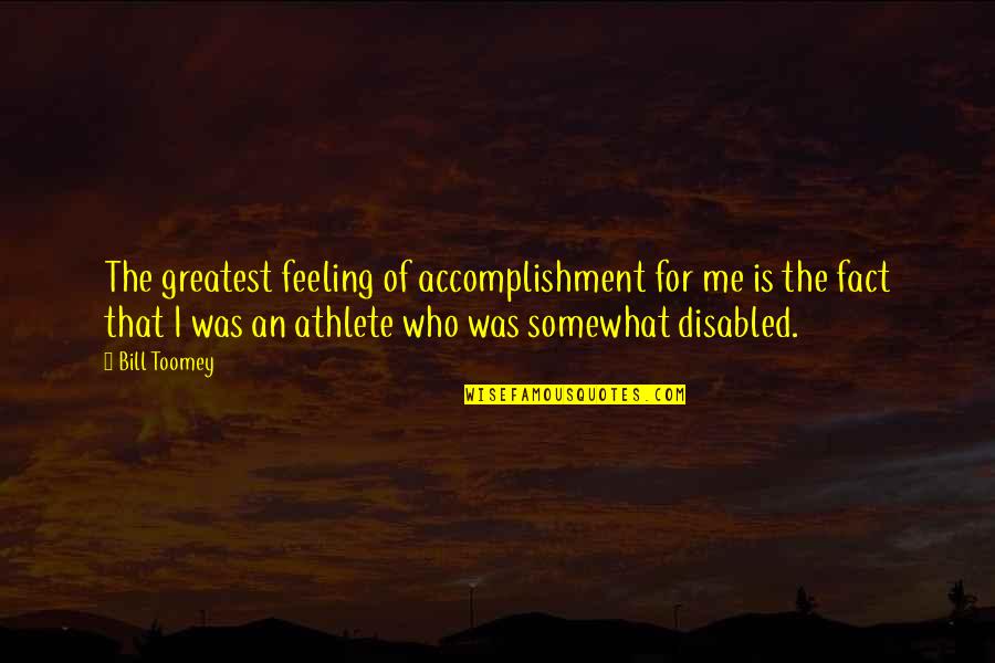 Best Disabled Quotes By Bill Toomey: The greatest feeling of accomplishment for me is