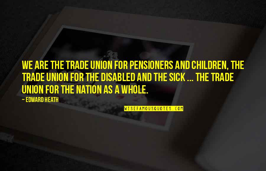 Best Disabled Quotes By Edward Heath: We are the trade union for pensioners and Best Disabled Quotes By Edward Heath: We are the trade union for pensioners and