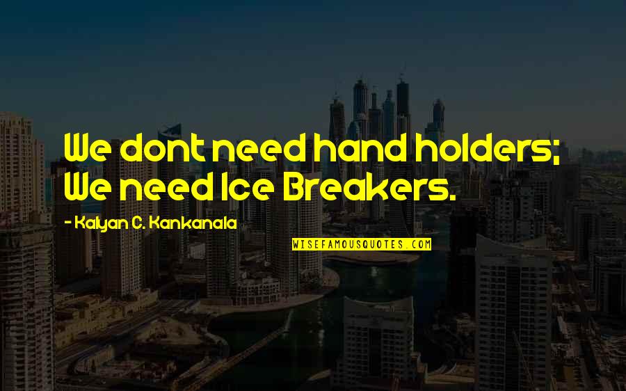 Best Disabled Quotes By Kalyan C. Kankanala: We dont need hand holders; We need Ice