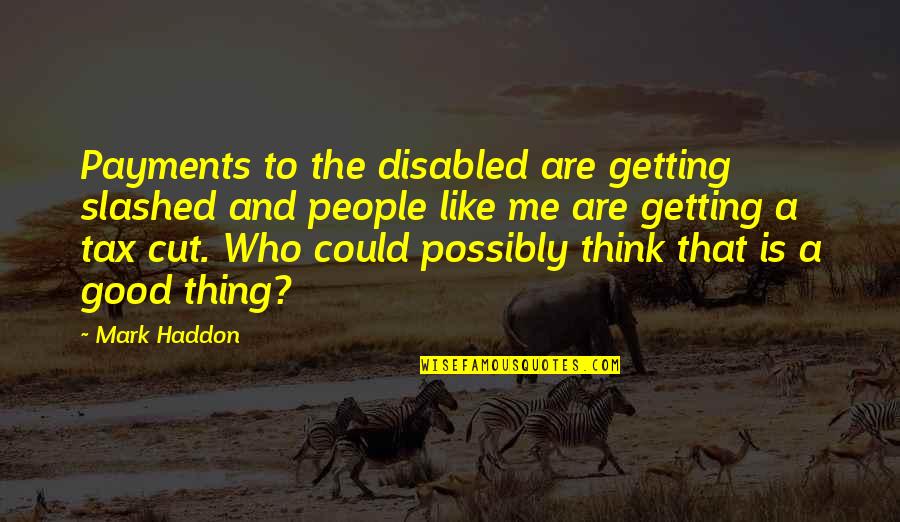 Best Disabled Quotes By Mark Haddon: Payments to the disabled are getting slashed and