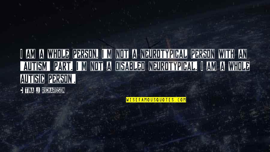 Best Disabled Quotes By Tina J. Richardson: I am a whole person. I'm not a Best Disabled Quotes By Tina J. Richardson: I am a whole person. I'm not a