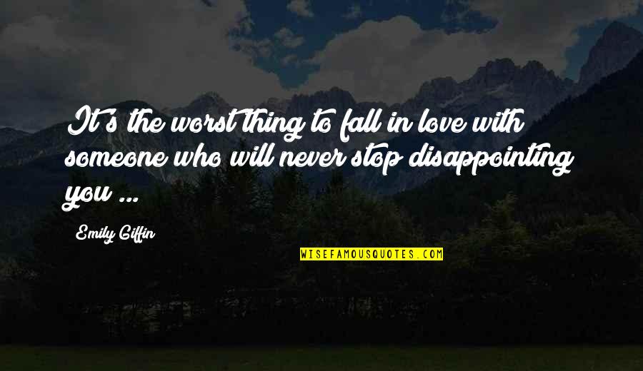 Best Disappointing Love Quotes By Emily Giffin: It's the worst thing to fall in love