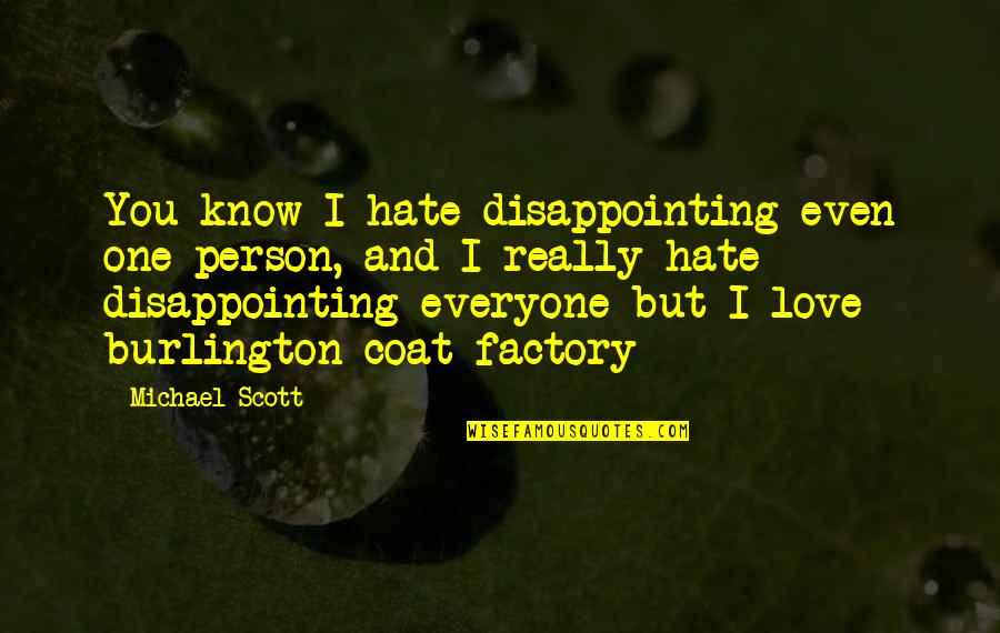 Best Disappointing Love Quotes By Michael Scott: You know I hate disappointing even one person,