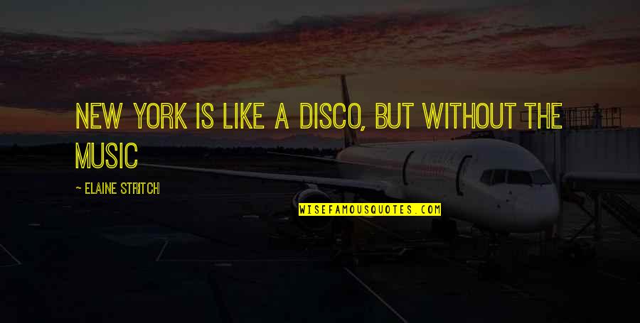Best Disco Quotes By Elaine Stritch: New York is like a disco, but without Best Disco Quotes By Elaine Stritch: New York is like a disco, but without