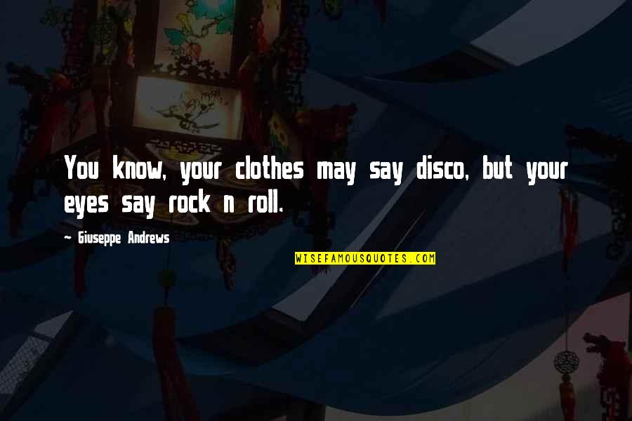 Best Disco Quotes By Giuseppe Andrews: You know, your clothes may say disco, but Best Disco Quotes By Giuseppe Andrews: You know, your clothes may say disco, but