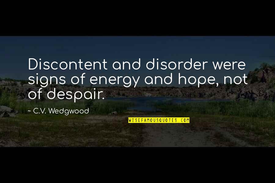 Best Discontent Quotes By C.V. Wedgwood: Discontent and disorder were signs of energy and