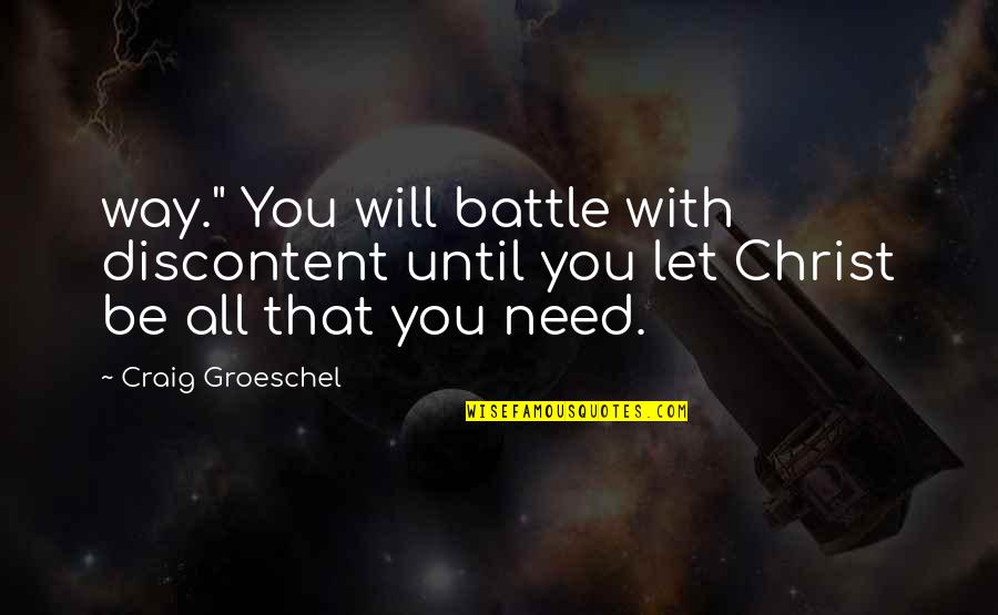 Best Discontent Quotes By Craig Groeschel: way." You will battle with discontent until you