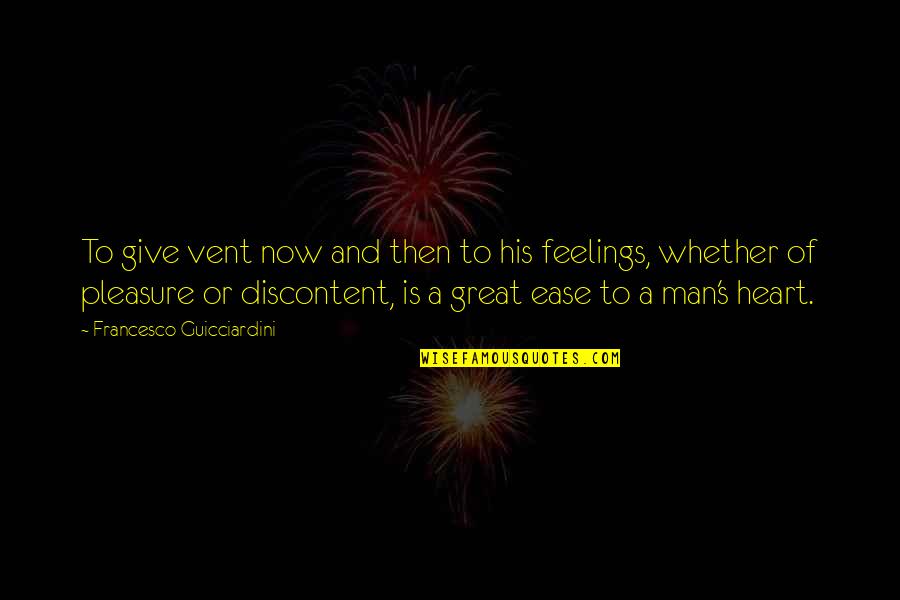 Best Discontent Quotes By Francesco Guicciardini: To give vent now and then to his