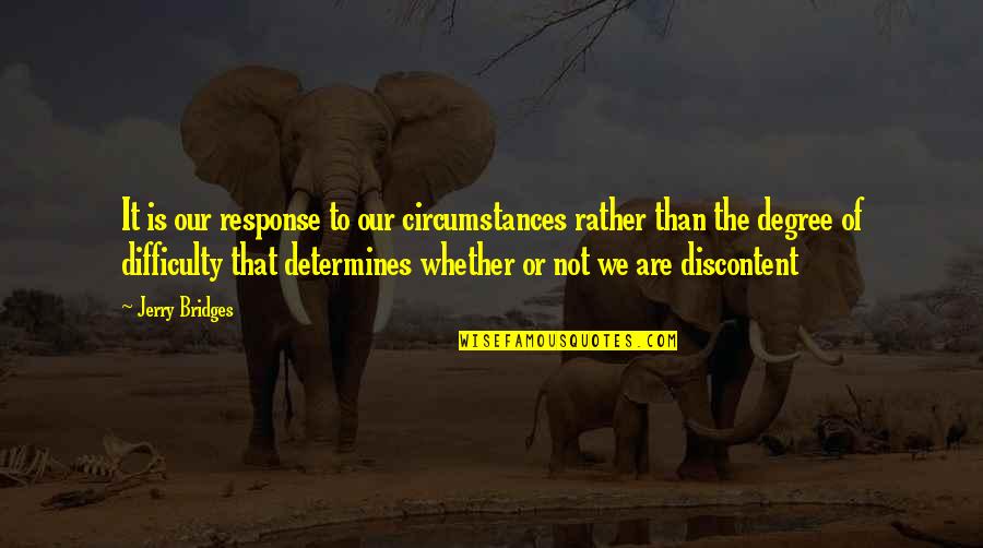 Best Discontent Quotes By Jerry Bridges: It is our response to our circumstances rather Best Discontent Quotes By Jerry Bridges: It is our response to our circumstances rather