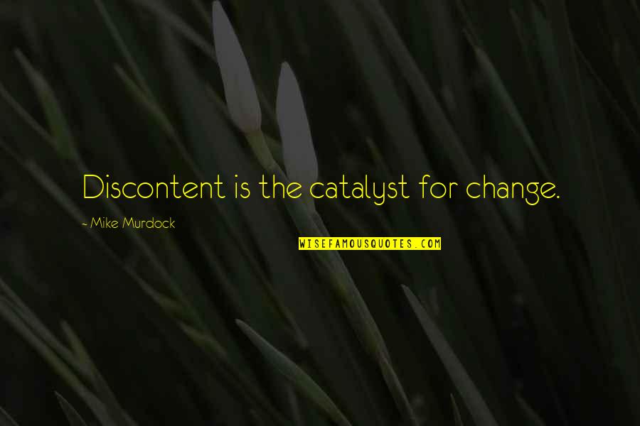 Best Discontent Quotes By Mike Murdock: Discontent is the catalyst for change.