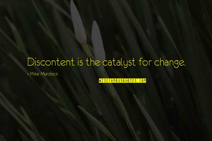Best Discontent Quotes By Mike Murdock: Discontent is the catalyst for change. Best Discontent Quotes By Mike Murdock: Discontent is the catalyst for change.