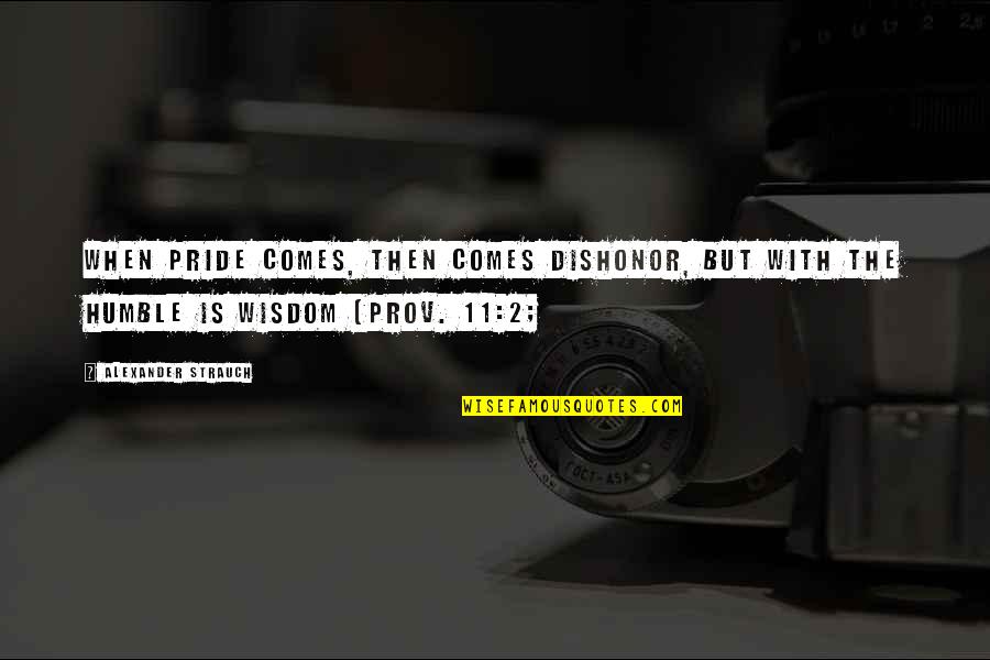 Best Dishonor Quotes By Alexander Strauch: When pride comes, then comes dishonor, but with