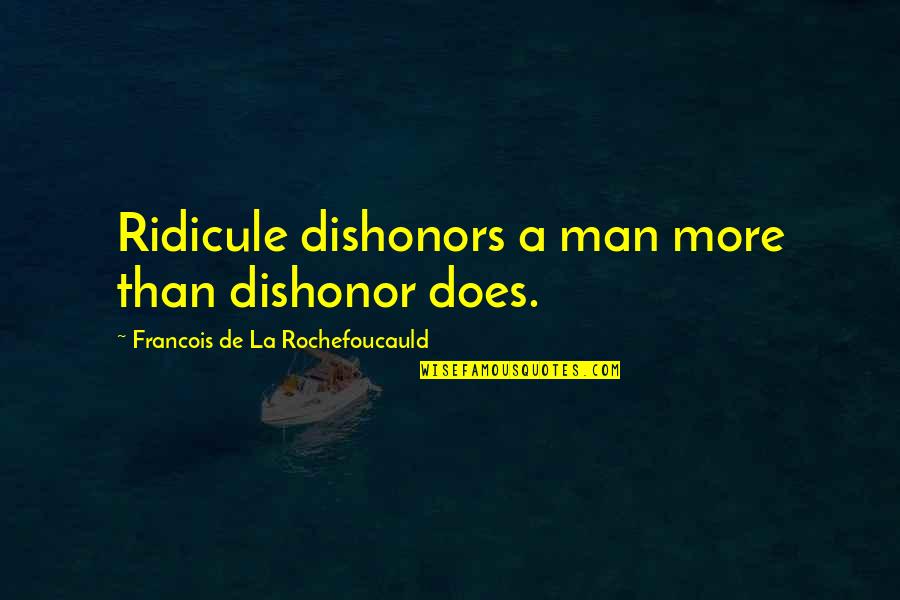 Best Dishonor Quotes By Francois De La Rochefoucauld: Ridicule dishonors a man more than dishonor does.