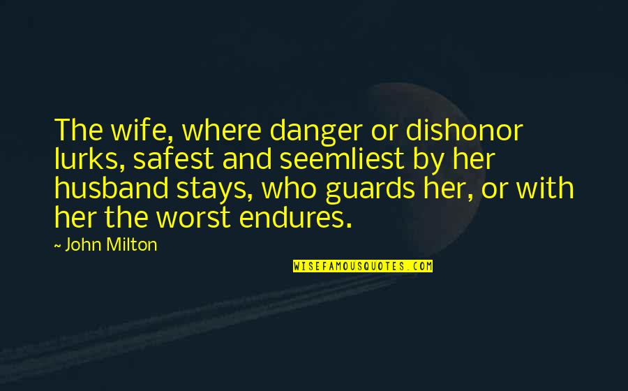 Best Dishonor Quotes By John Milton: The wife, where danger or dishonor lurks, safest