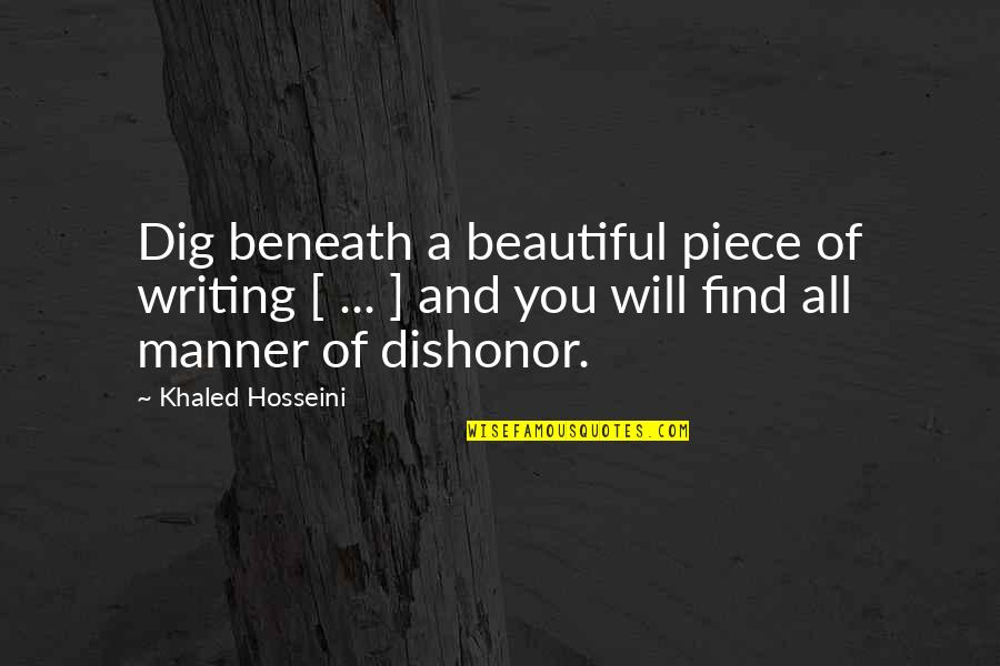 Best Dishonor Quotes By Khaled Hosseini: Dig beneath a beautiful piece of writing [