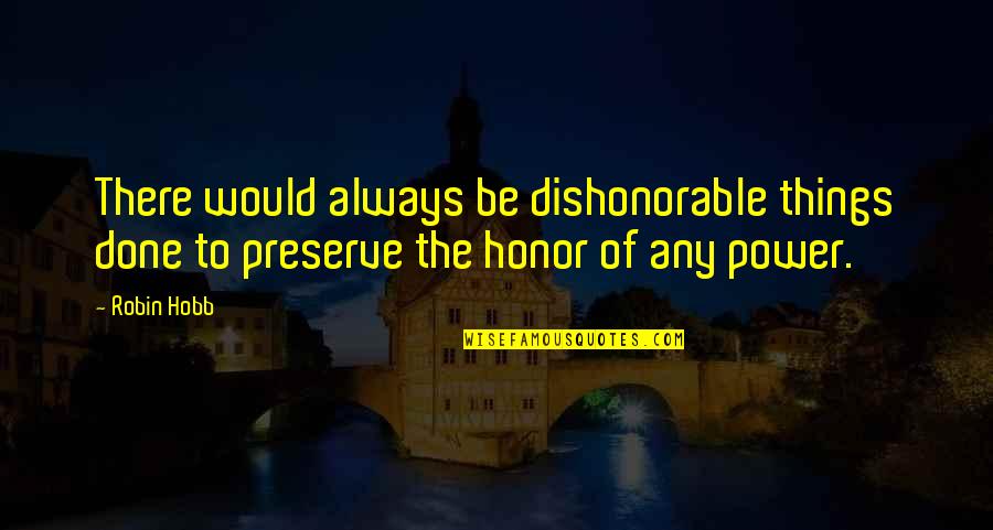 Best Dishonor Quotes By Robin Hobb: There would always be dishonorable things done to