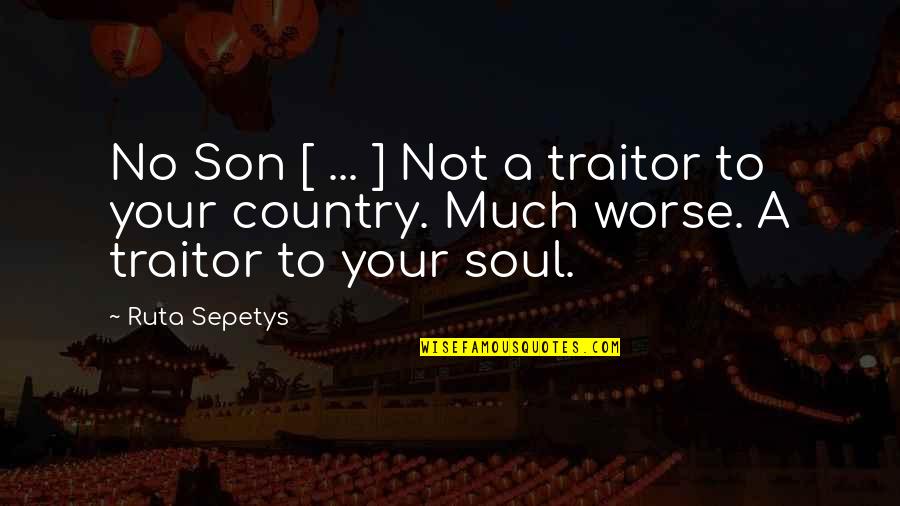 Best Dishonor Quotes By Ruta Sepetys: No Son [ ... ] Not a traitor