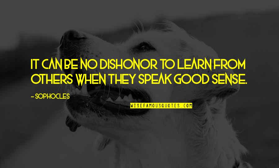 Best Dishonor Quotes By Sophocles: It can be no dishonor to learn from