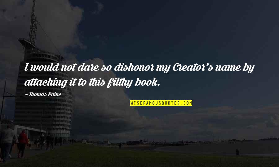 Best Dishonor Quotes By Thomas Paine: I would not dare so dishonor my Creator's