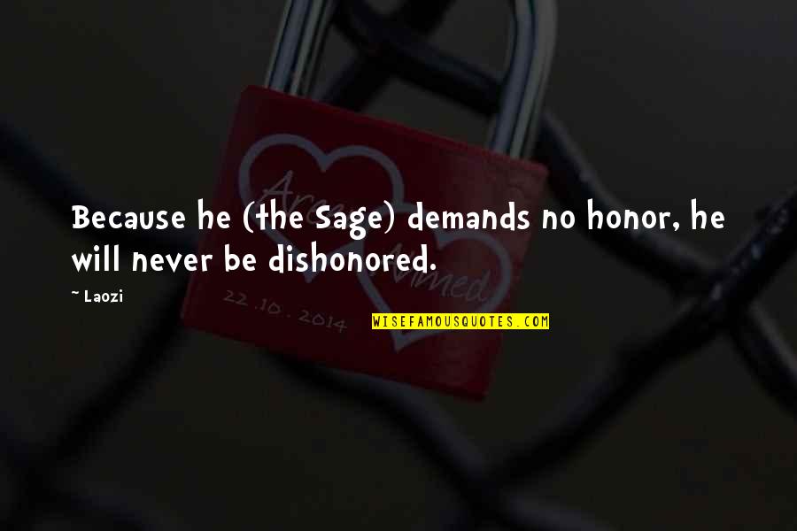 Best Dishonored Quotes By Laozi: Because he (the Sage) demands no honor, he