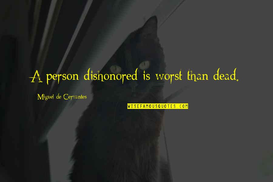 Best Dishonored Quotes By Miguel De Cervantes: A person dishonored is worst than dead.