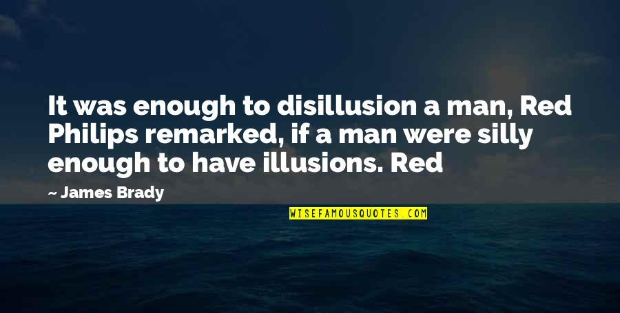 Best Disillusion Quotes By James Brady: It was enough to disillusion a man, Red